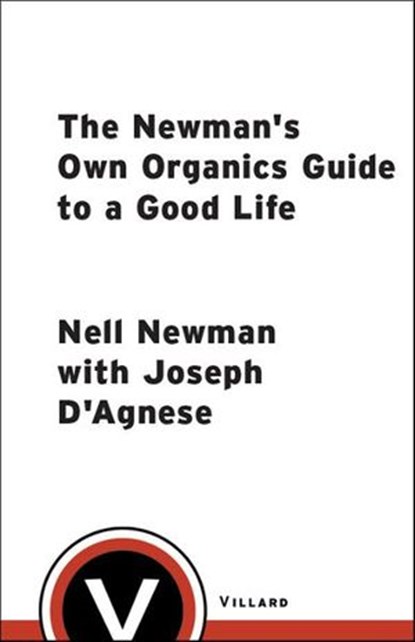 The Newman's Own Organics Guide to a Good Life, Nell Newman ; Joseph D'Agnese - Ebook - 9781588362698
