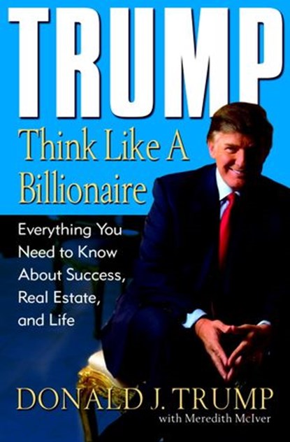 Trump: Think Like a Billionaire, Donald J. Trump ; Meredith McIver - Ebook - 9781588364371