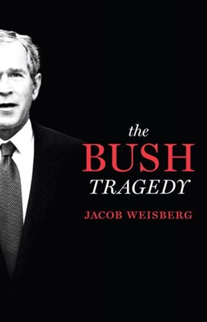 The Bush Tragedy, Jacob Weisberg - Ebook - 9781588366931