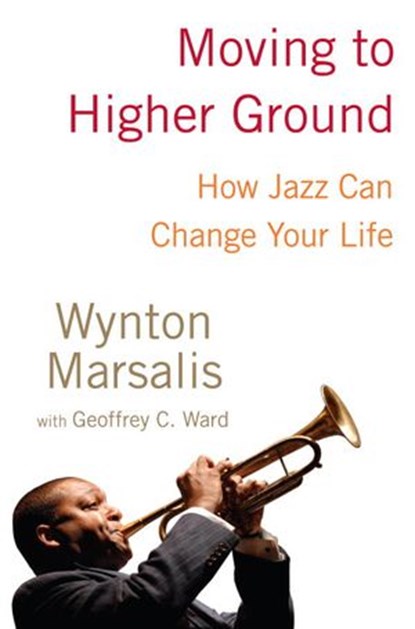Moving to Higher Ground, Wynton Marsalis ; Geoffrey Ward - Ebook - 9781588368119
