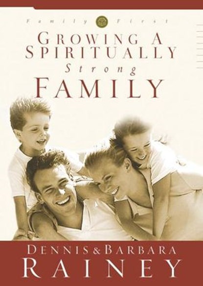Growing a Spiritually Strong Family, Dennis Rainey ; Barbara Rainey - Ebook - 9781588601094
