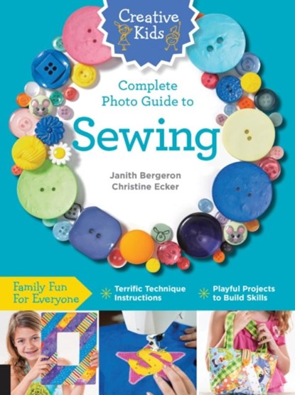 Creative Kids Complete Photo Guide to Sewing, Janith Bergeron ; Christine Ecker - Paperback - 9781589238237