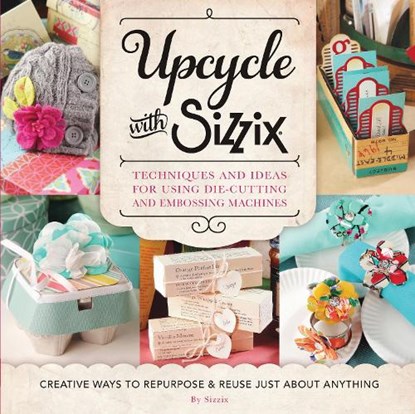 Upcycle with Sizzix, Sissix - Paperback - 9781589238831
