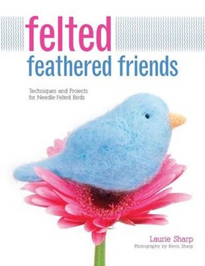 Felted Feathered Friends, SHARP,  Laurie - Paperback - 9781589239005
