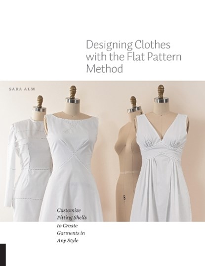 Designing Clothes with the Flat Pattern Method, Sara Alm - Paperback - 9781589239340