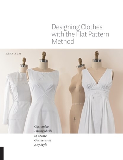 Designing Clothes with the Flat Pattern Method, Sara Alm - Paperback - 9781589239340