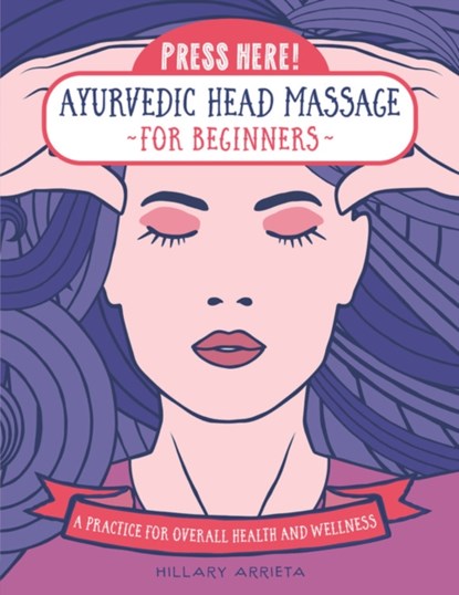 Press Here! Ayurvedic Head Massage for Beginners, Hillary Arrieta - Gebonden - 9781589239784
