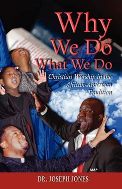 Why We Do What We Do: Christian Worship in the African American Tradition, Joseph Jones - Paperback - 9781589423091