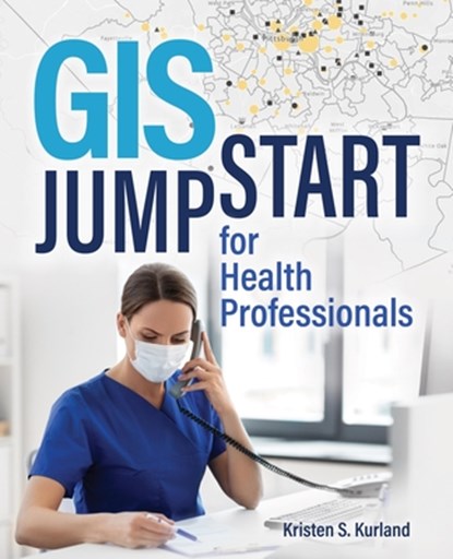 GIS Jumpstart for Health Professionals, Kristen S. Kurland - Paperback - 9781589486539