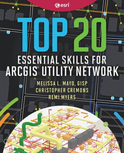 Top 20 Essential Skills for ArcGIS Utility Network, Melissa L. Mayo ; Christopher Cremons ; Remi Myers - Paperback - 9781589488274