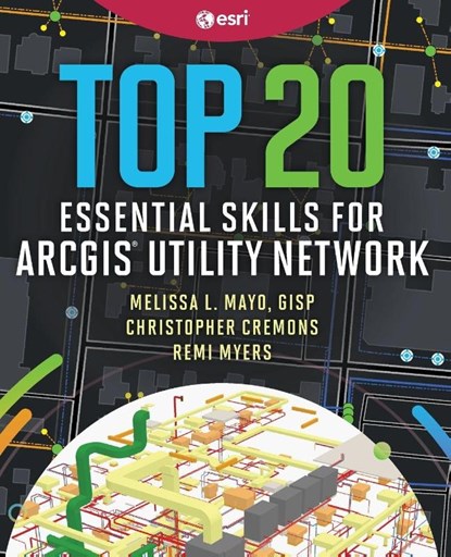 Top 20 Essential Skills for ArcGIS Utility Network, Melissa L. Mayo ; Christopher Cremons ; Remi Myers - Paperback - 9781589488274
