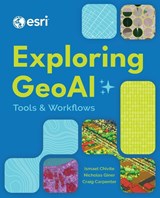 Exploring GeoAI - Ismael Chivite ; Nicholas Giner ; Craig Carpenter - 9781589489080
