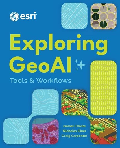 Exploring GeoAI, Ismael Chivite ; Nicholas Giner ; Craig Carpenter - Paperback - 9781589489080