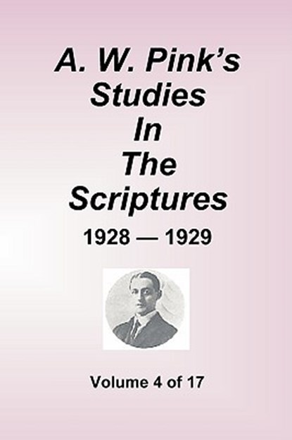 A.W. Pink's Studies In The Scriptures - 1928-29, Volume 4 of 17, Arthur W Pink - Paperback - 9781589602335