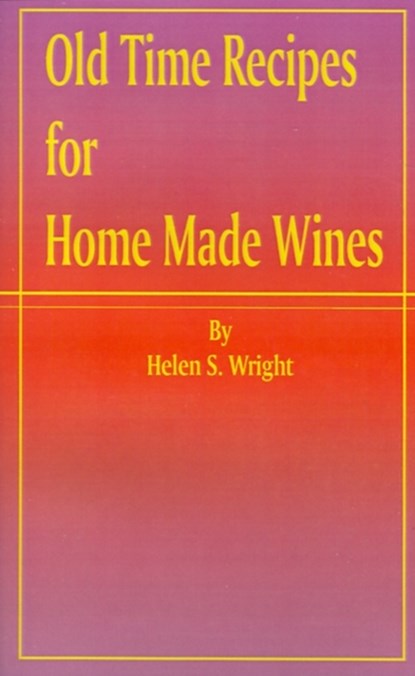 Old Time Recipes for Home Made Wines, Helen S Wright - Paperback - 9781589630482