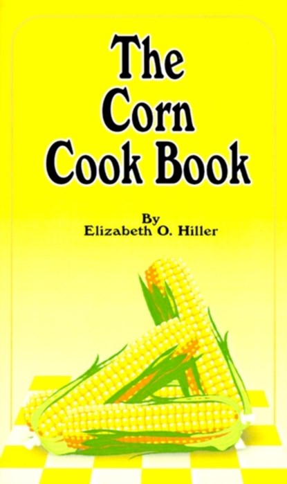 The Corn Cook Book, Elizabeth O. Hiller - Paperback - 9781589631229