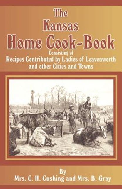 The Kansas Home Cookbook, C H Cushing ; B (Mrs) Gray - Paperback - 9781589633285