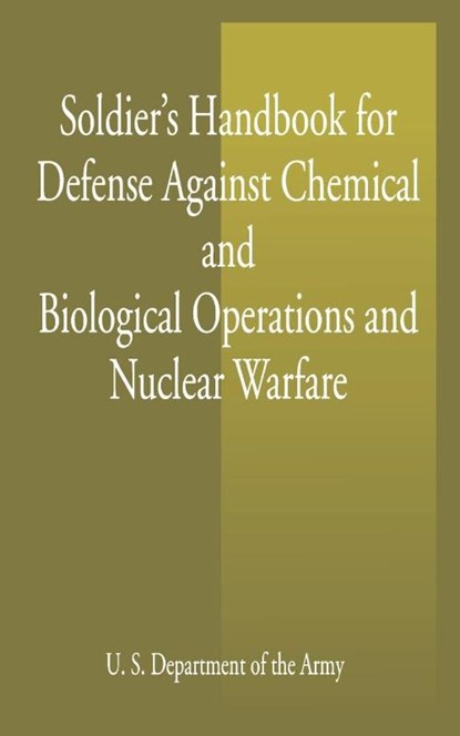 Soldier's Handbook for Defense Against Chemical and Biological Operations and Nuclear Warfare, U S Dept of the Army ; United States - Paperback - 9781589635432
