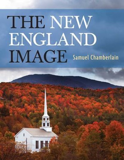 The New England Image, Samuel Chamberlain - Ebook - 9781589797970