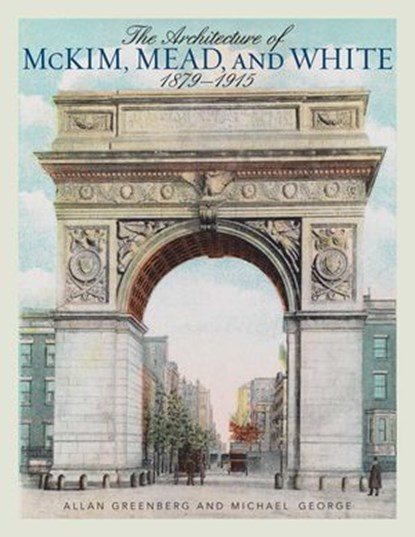 The Architecture of McKim, Mead, and White, Allan Greenberg ; Michael George - Ebook - 9781589798199