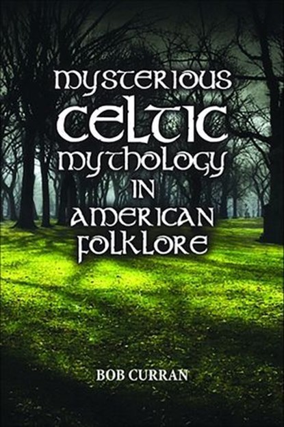 Mysterious Celtic Mythology in American Folklore, Bob Curran - Ebook - 9781589809178