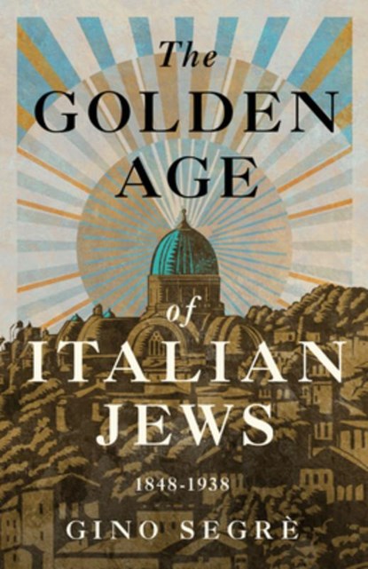The Golden Age of Italian Jews: 1848-1938, Gino Segrè - Paperback - 9781589882058