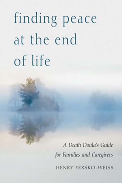 Finding Peace at the End of Life: A Death Doula's Guide for Families and Caregivers, Henry Fersko-Weiss - Paperback - 9781590035023