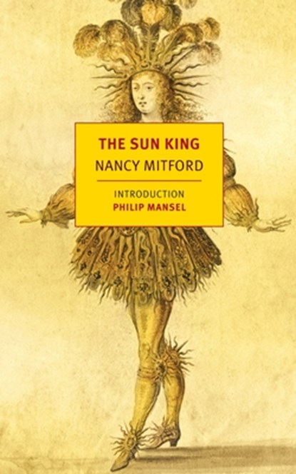 The Sun King: Louis XIV at Versailles, Nancy Mitford - Paperback - 9781590174913