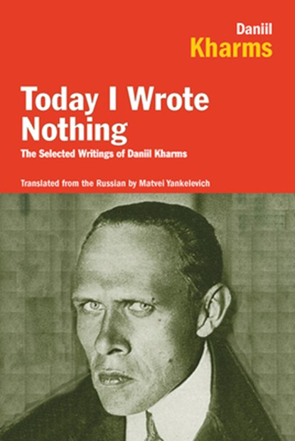 Today I Wrote Nothing: The Selected Writings of Daniil Kharms, Daniil Kharms - Paperback - 9781590200421
