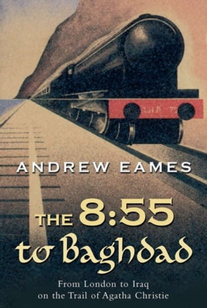 The 8:55 to Baghdad, Andrew Eames - Ebook - 9781590209165