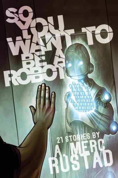 So You Want to be a Robot and Other Stories, A Merc Rustad - Paperback - 9781590216415