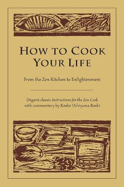 How to Cook Your Life, Dogen ; Kosho Uchiyama Roshi - Paperback - 9781590302910
