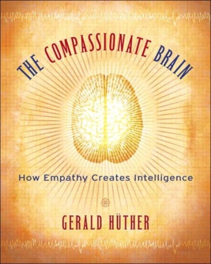 The Compassionate Brain, GERALD,  Ph.D. Huther - Paperback - 9781590303306
