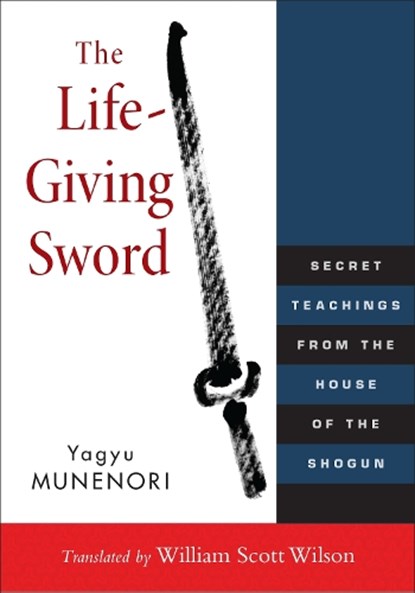 The Life-Giving Sword: Secret Teachings from the House of the Shogun, William Scott Wilson - Paperback - 9781590309902