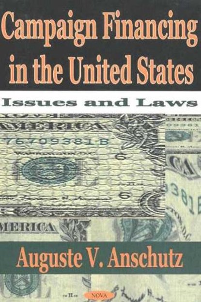 Campaign Financing in the United States, ANSCHUTZ,  Auguste V - Gebonden - 9781590331873