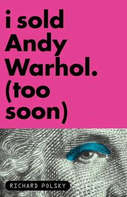 I Sold Andy Warhol (Too Soon), Richard Polsky - Ebook - 9781590513743