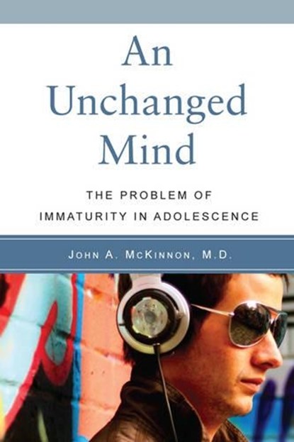 An Unchanged Mind: The Problem of Immaturity in Adolescence, John A. McKinnon - Paperback - 9781590561249