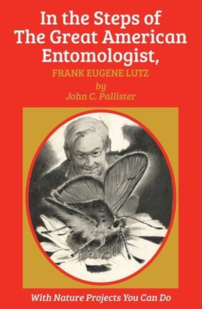 In the Steps of The Great American Entomologist, Frank Eugene Lutz, John C. Pallister - Ebook - 9781590773659