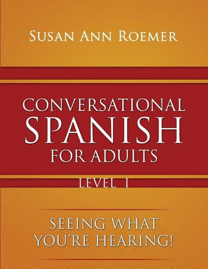 Conversational Spanish For Adults Seeing What You're Hearing! Level I, Susan Ann Roemer - Paperback - 9781590951224