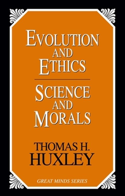 Evolution and Ethics Science and Morals, Thomas Henry Huxley - Paperback - 9781591021261
