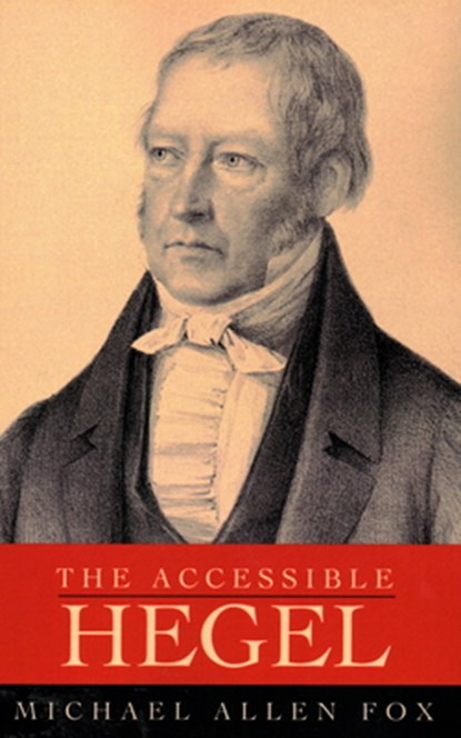 The Accessible Hegel, Michael Allen Fox - Paperback - 9781591022589