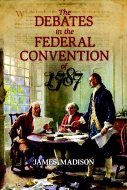 The Debates in the Federal Convention of 1787, James Madison - Paperback - 9781591024712