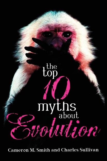 The Top 10 Myths about Evolution, Cameron M. Smith ; Charlie Sullivan - Paperback - 9781591024798