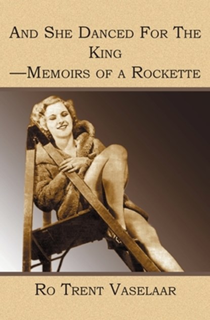And She Danced For The King - Memoirs of a Rockette, Ro Trent Vaselaar - Paperback - 9781591099994