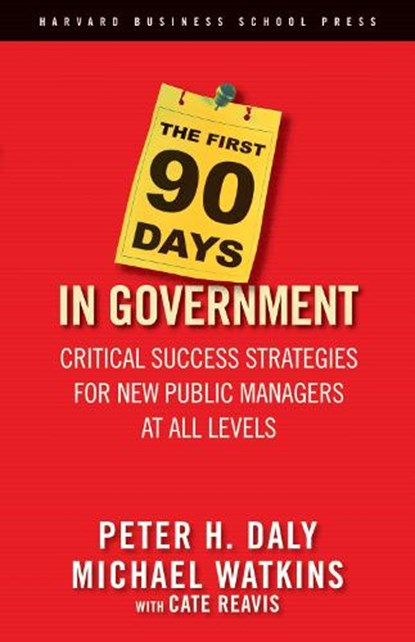The First 90 Days in Government, Peter H. Daly ; Michael Watkins ; Cate Reavis - Gebonden - 9781591399551