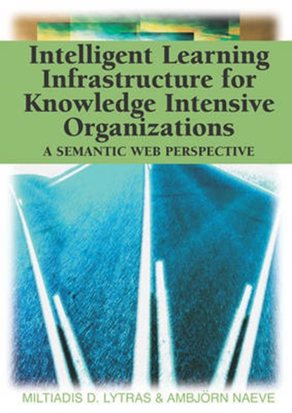 Intelligent Learning Infrastructure for Knowledge Intensive Organizations, LYTRAS,  Miltiadis D. ; Naeve, Ambjorn - Gebonden - 9781591405030