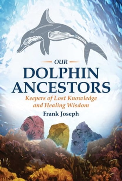Our Dolphin Ancestors, Frank Joseph - Ebook - 9781591432326