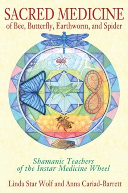 Sacred Medicine of Bee, Butterfly, Earthworm, and Spider, Linda Star Wolf, Ph.D. ; Anna Cariad-Barrett, DMin - Ebook - 9781591438069