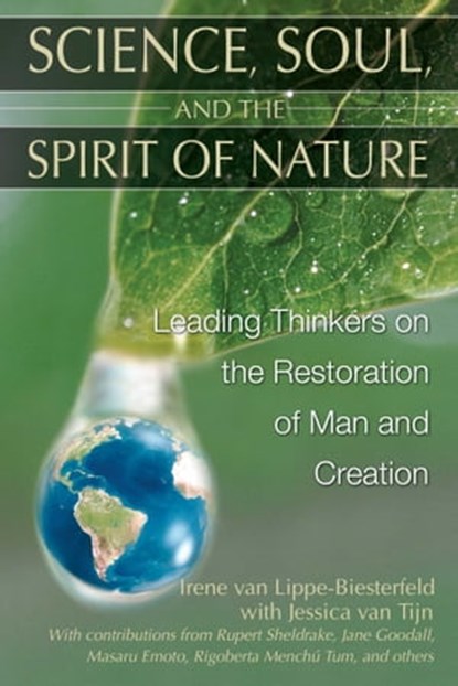 Science, Soul, and the Spirit of Nature, Irene van Lippe-Biesterfeld ; Rupert Sheldrake ; Jane Goodall ; Masaru Emoto ; Rigoberta Menchú Tum - Ebook - 9781591438991