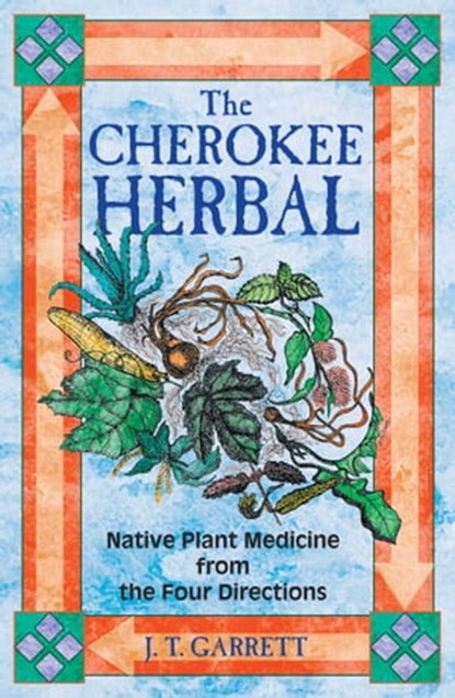 The Cherokee Herbal, J. T. Garrett - Ebook - 9781591439523